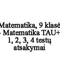 Matematika, 9 klasė - Matematika TAU+ 1, 2, 3, 4 testų atsakymai
